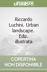 Riccardo Luchini. Urban landscape. Ediz. illustrata