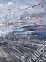 Riccardo Luchini. Viareggio scalo... e non solo. Ediz. illustrata libro