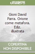 Gioni David Parra. Orione come metafora. Ediz. illustrata