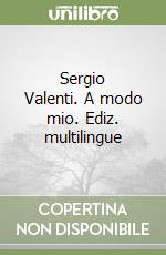 Sergio Valenti. A modo mio. Ediz. multilingue libro