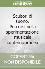 Scultori di suono. Percorsi nella sperimentazione musicale contemporanea