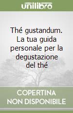 Thé gustandum. La tua guida personale per la degustazione del thé libro