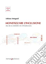 Monetizzare l'inclusione. Dal REI al reddito di cittadinanza libro