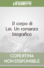 Il corpo di Lei. Un romanzo biografico libro