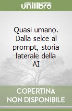 Quasi umano. Dalla selce al prompt, storia laterale della AI libro