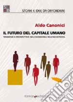 Il futuro del capitale umano. Tendenze e prospettive nell'economia dell'incertezza libro