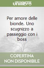 Per amore delle bionde. Uno scugnizzo a passeggio con i boss libro