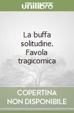 La buffa solitudine. Favola tragicomica libro