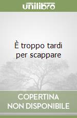 È troppo tardi per scappare