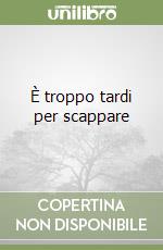 È troppo tardi per scappare libro