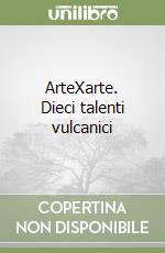 ArteXarte. Dieci talenti vulcanici libro