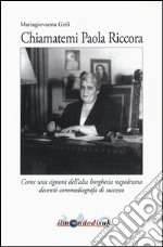 Chiamatemi Paola Riccora. Come una signora dell'alta borghesia napoletana diventò una commediografa di successo libro