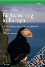 Il birdwatching in Europa. I migliori luoghi per osservare gli uccelli. Ediz. illustrata libro