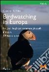 Il birdwatching in Europa. I migliori luoghi per osservare gli uccelli. Ediz. illustrata libro
