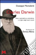 Charles Darwin. Idee e polemiche su evoluzione e origine degli esseri umani libro