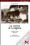 La cucina di Lunigiana. La regione naturale, le fonti, le storie, 320 ricette libro