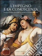 L'impegno e la conoscenza. Studi di storia dell'arte in onore di Egidio Martini libro