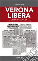 Verona libera. Maggio 1945-Giugno 1946 un quotidiano per la città dopo la guerra