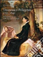 Domenico Pellegrini 1759-1840. Un pittore veneto nelle capitali d'Europa libro