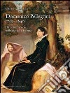 Domenico Pellegrini 1759-1840. Un pittore veneto nelle capitali d'Europa libro di Pavanello Giuseppe
