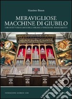 Meravigliose macchine di giubilo. L'architettura e l'arte degli organi e Venezia nel Rinascimento libro