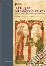 La reliquia del sangue di Cristo. Mantova, l'Italia e l'Europa al tempo di Leone IX libro