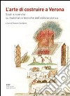 L'arte di costruire a Verona. Studi e ricerche su materiali e tecniche dell'edilizia storica libro