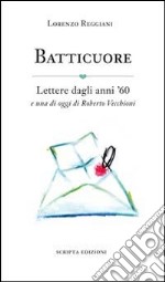 Batticuore. Lettere dagli anni '60 e una di oggi di Roberto Vecchioni libro