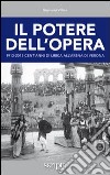 Il potere dell'opera. 1913-2013 cent'anni di lirica all'Arena di Verona libro