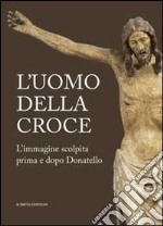 L'uomo della croce. Catalogo della mostra (Padova, 14 settembre-24 novembre 2013)