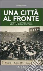 Una città al fronte. Verona e la grande guerra nelle cronache dell'Arena