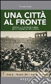 Una città al fronte. Verona e la grande guerra nelle cronache dell'Arena libro di Priante Giovanni