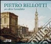 Pietro Bellotti. Un altro Canaletto. Ediz. illustrata libro