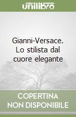 Gianni-Versace. Lo stilista dal cuore elegante libro