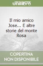 Il mio amico Jose... E altre storie del monte Rosa libro