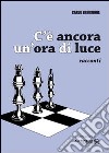 C'è ancora un'ora di luce libro di Brugnone Carlo