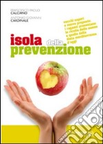 Isola della prevenzione. Vecchi sapori e nuove proposte. Le ricette delle nonne e quelle della dieta mediterranea d'oggi