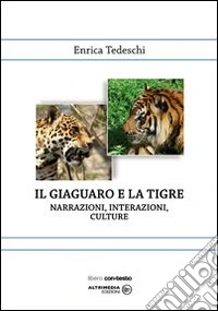 Il giaguaro e la tigre. Narrazioni, interazioni, culture libro
