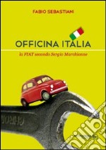 Officina Italia. La Fiat secondo Sergio Marchionne