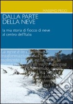 Dalla parte della neve. La mia storia di fiocco di neve al centro dell'Italia libro