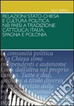 Relazioni Stato-Chiesa e cultura politica nei paesi a tradizioni cattolica. Itaila, Spagna e Polonia libro