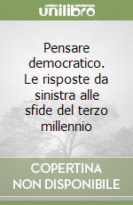 Pensare democratico. Le risposte da sinistra alle sfide del terzo millennio libro