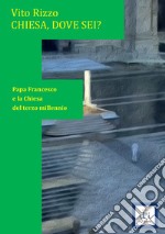 Chiesa dove sei? Papa Francesco e la Chiesa del terzo millennio libro