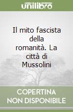 Il mito fascista della romanità. La città di Mussolini