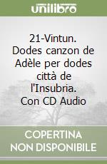 21-Vintun. Dodes canzon de Adèle per dodes città de l'Insubria. Con CD Audio