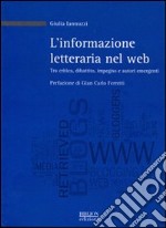 L'informazione letteraria nel Web. Tra critica, dibattito, impegno e autori emergenti libro