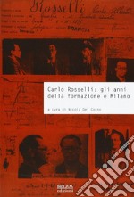 Carlo Rosselli. Gli anni della formazione e Milano. Atti della giornata di studi università commerciale Luigi Bocconi (Milano, 26 settembre 2007) libro