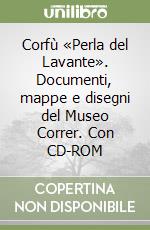 Corfù «Perla del Lavante». Documenti, mappe e disegni del Museo Correr. Con CD-ROM libro