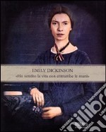 Emily Dickinson. «Ho sentito la vita con entrambe le mani» libro