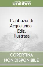 L'abbazia di Acqualunga. Ediz. illustrata libro